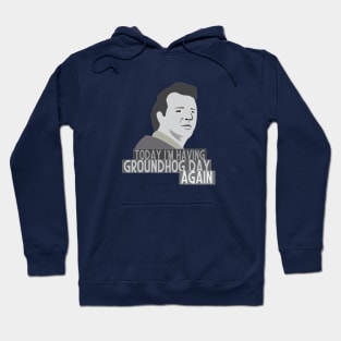 Today im having Groundhog day again Hoodie